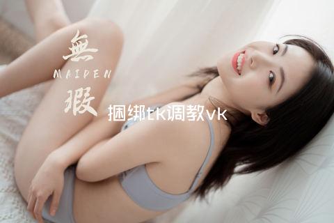 捆绑tk调教vk